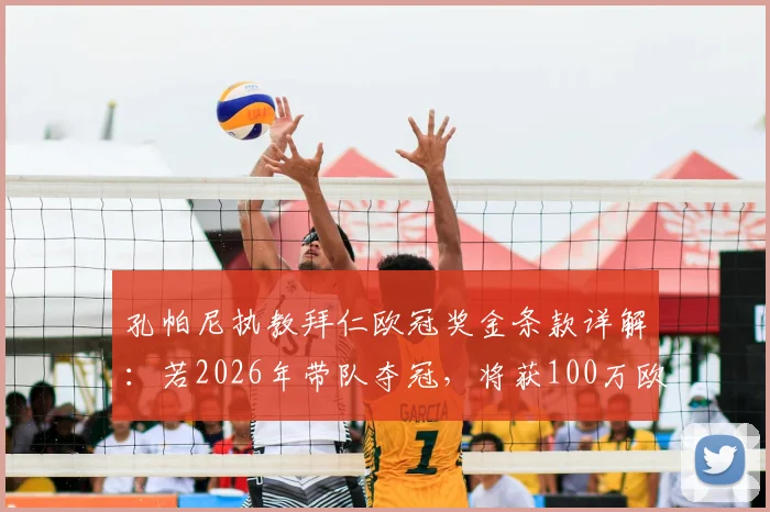 孔帕尼执教拜仁欧冠奖金条款详解：若2026年带队夺冠，将获100万欧额外奖励