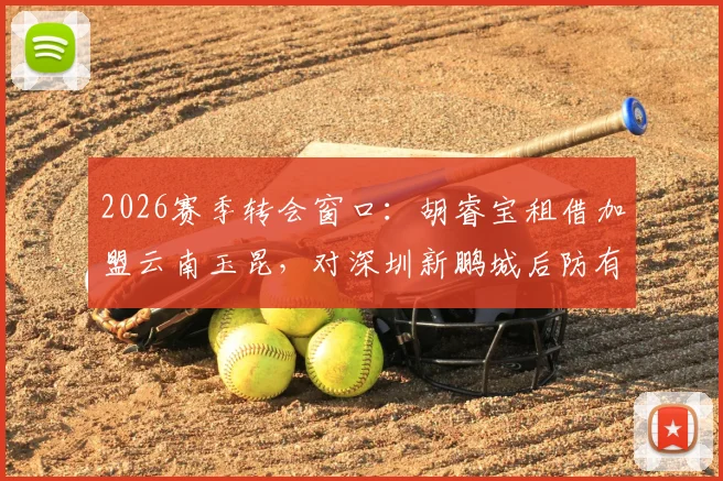 2026赛季转会窗口：胡睿宝租借加盟云南玉昆，对深圳新鹏城后防有何影响？