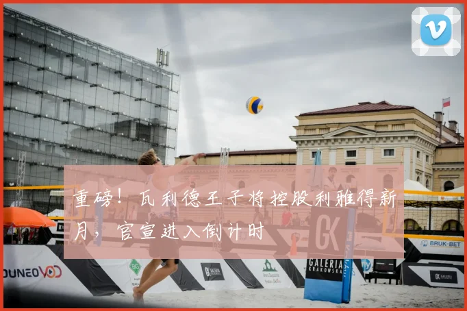 重磅！瓦利德王子将控股利雅得新月，官宣进入倒计时