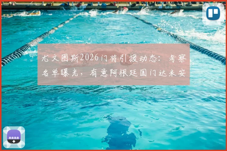 尤文图斯2026门将引援动态：考察名单曝光，有意阿根廷国门达米安·马丁内斯但谈判陷入僵局